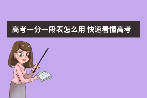 高考一分一段表怎么用 快速看懂高考一分一段表助力志愿